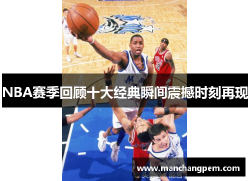 NBA赛季回顾十大经典瞬间震撼时刻再现