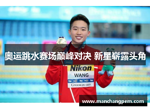 奥运跳水赛场巅峰对决 新星崭露头角